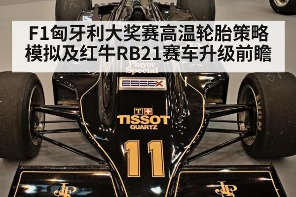 F1匈牙利大奖赛高温轮胎策略模拟及红牛RB21赛车升级前瞻